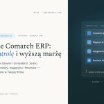 Wdrożenie Comarch ERP pomorskie: Jak zyskać kontrolę i zwiększyć marżę w 2026 roku?